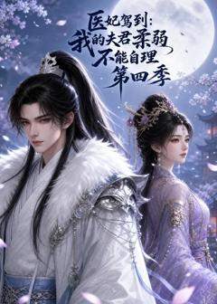 《医妃驾到：我的夫君柔弱不能自理第四季》