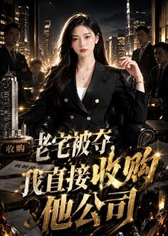 老宅被夺，我直接收购他公司