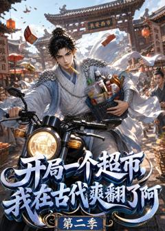 《开局一个超市，我在古代爽翻了阿第二季》